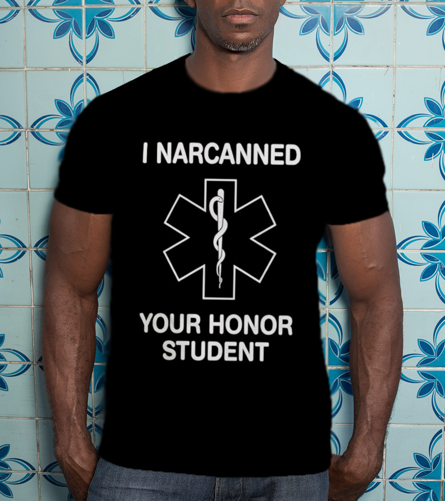 I Narcanned Your Honor Student Narcan EMS Star Of Life T-Shirt