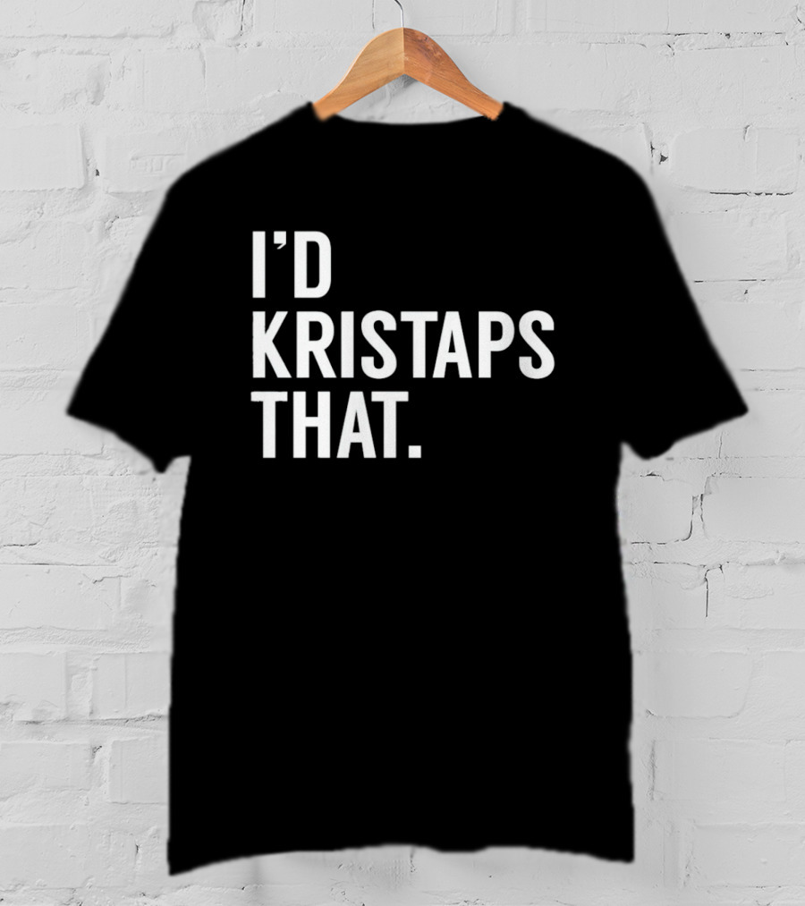 I'd Kristaps That Kristaps Porzingis Phrase T-Shirt