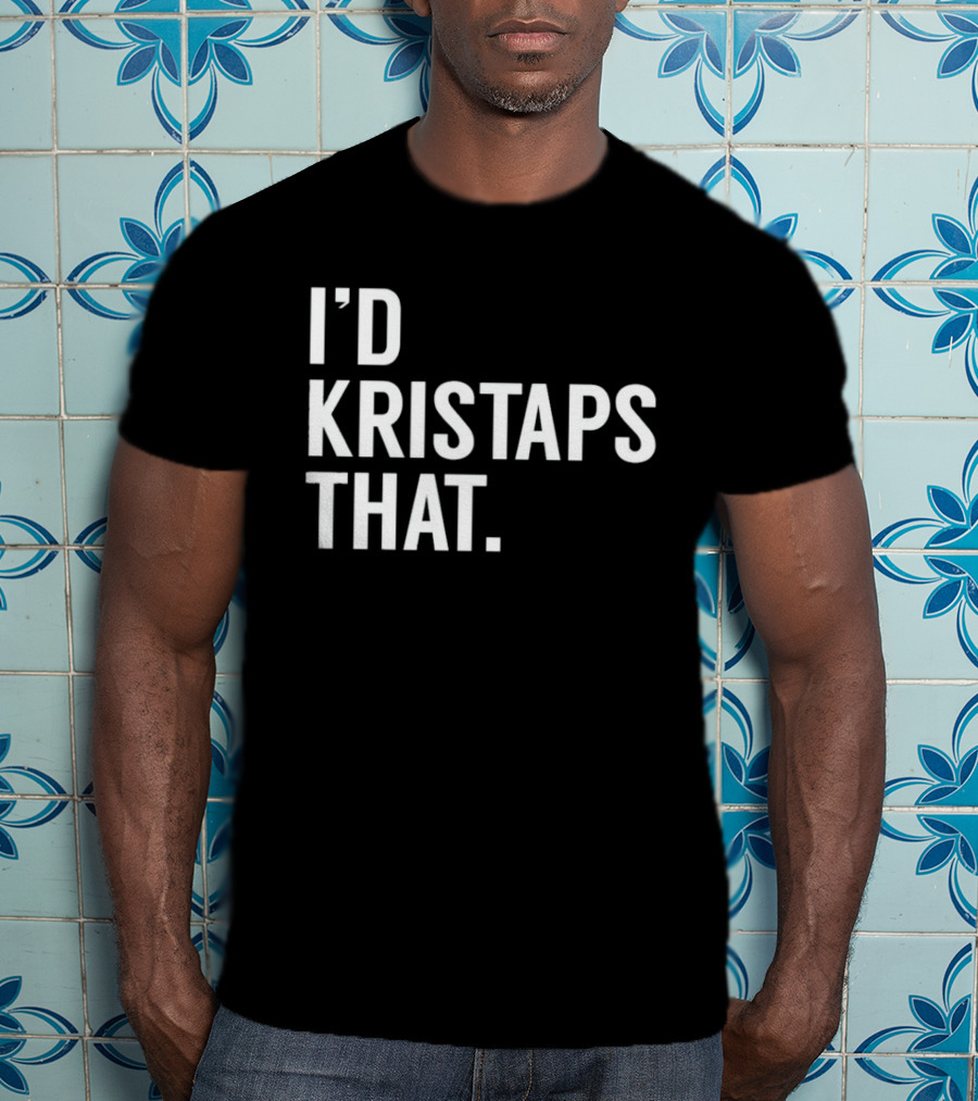 I'd Kristaps That Kristaps Porzingis Phrase T-Shirt