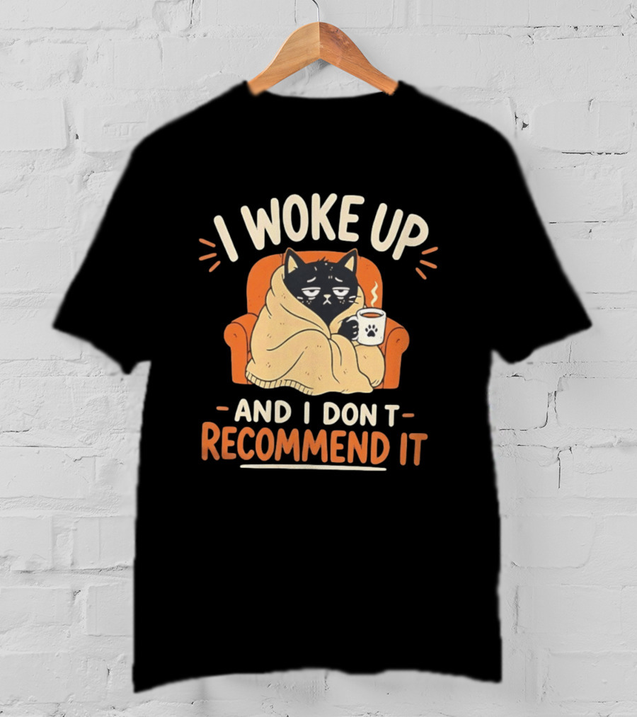 I Woke Up Cat Don't Recommend It Coffee Humor T-Shirt