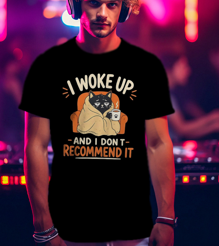 I Woke Up Cat Don't Recommend It Coffee Humor T-Shirt