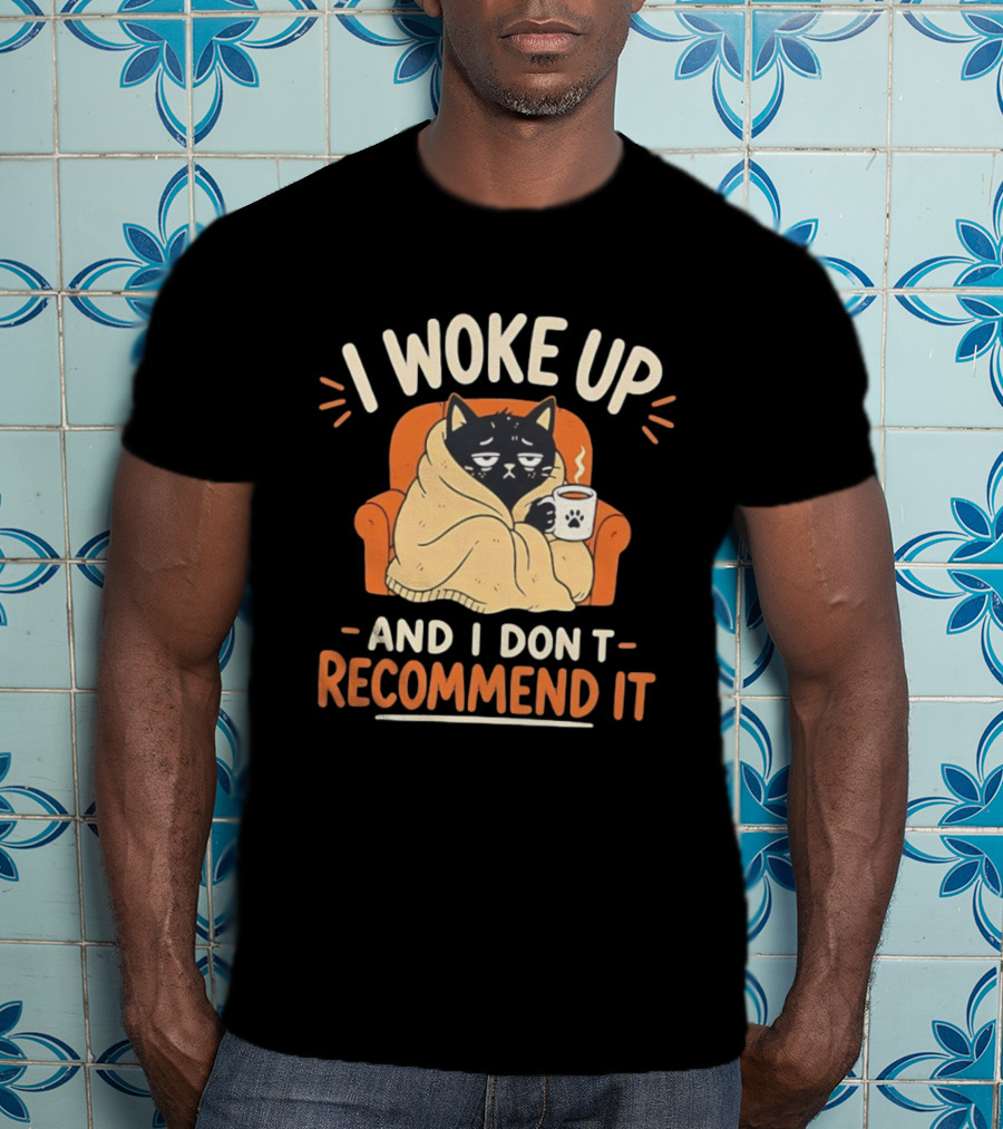 I Woke Up Cat Don't Recommend It Coffee Humor T-Shirt