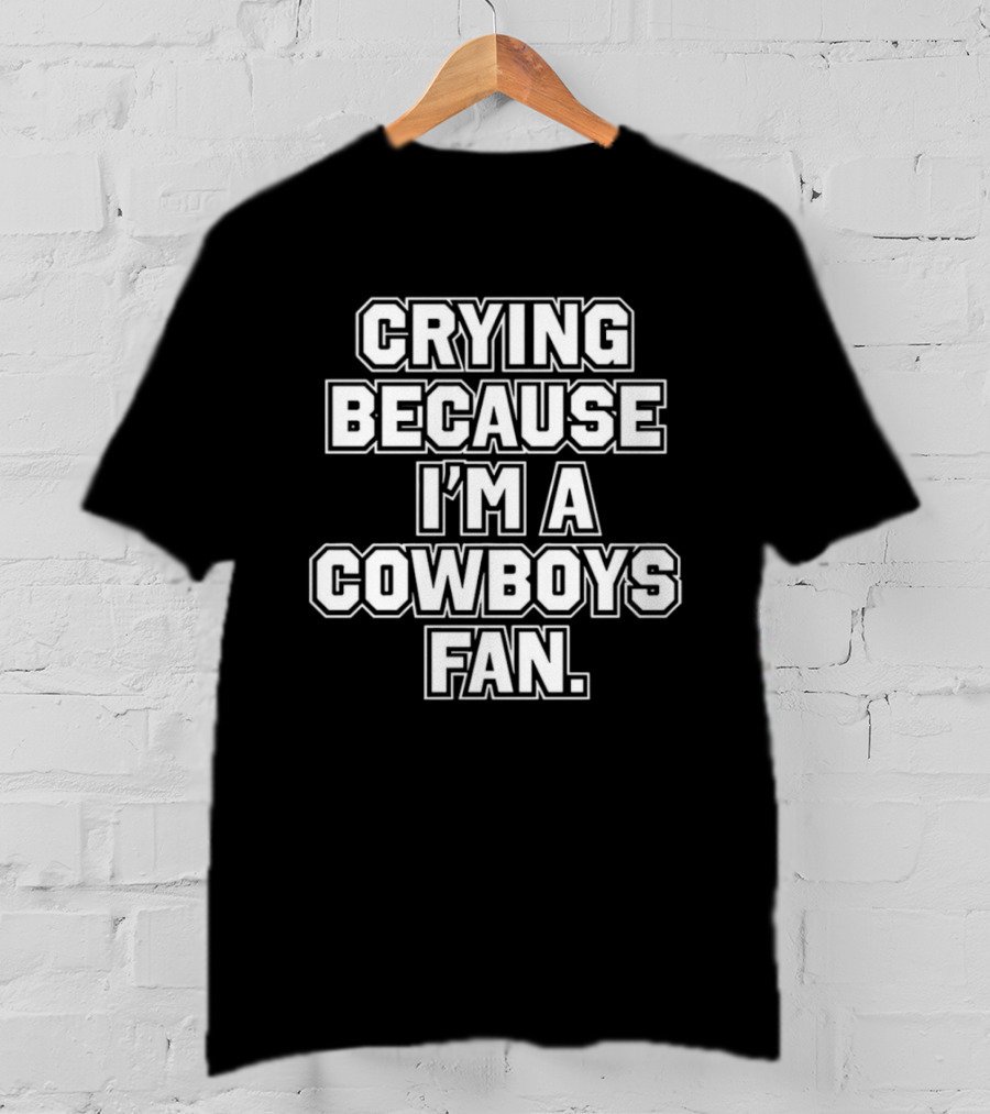Crying Because I'm A Cowboys Fan T-Shirt
