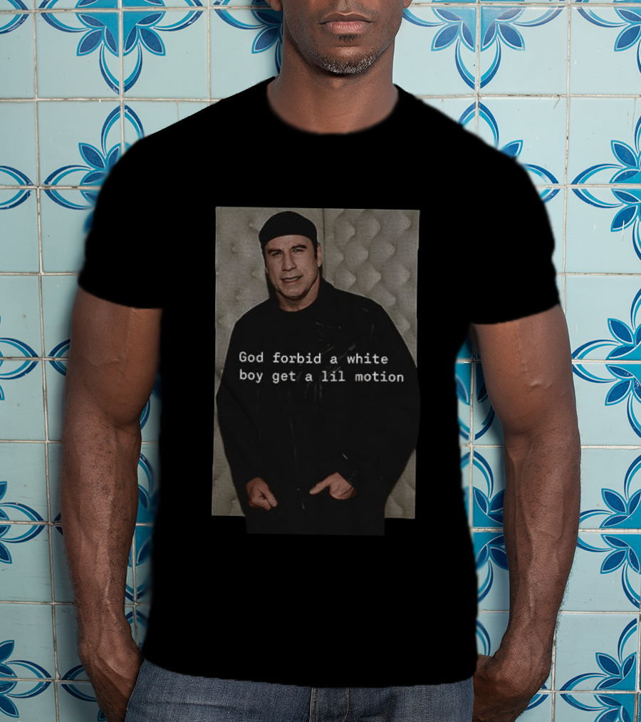 John Travolta God Forbid A White Boy Get A Lil Motion T-Shirt