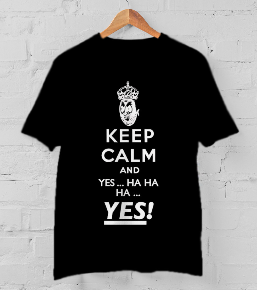 Keep Calm And Yes Ha Ha Ha Yes Meme Parody With Crown T-Shirt