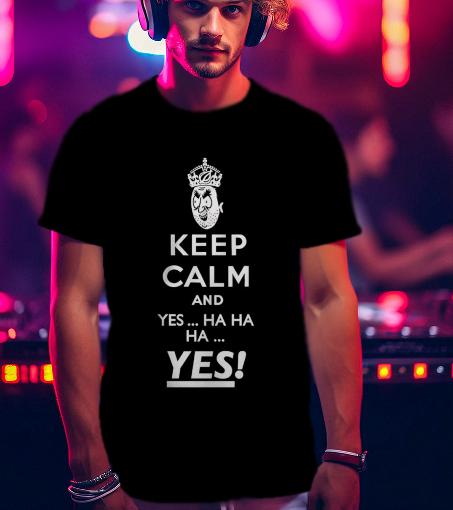 Keep Calm And Yes Ha Ha Ha Yes Meme Parody With Crown T-Shirt