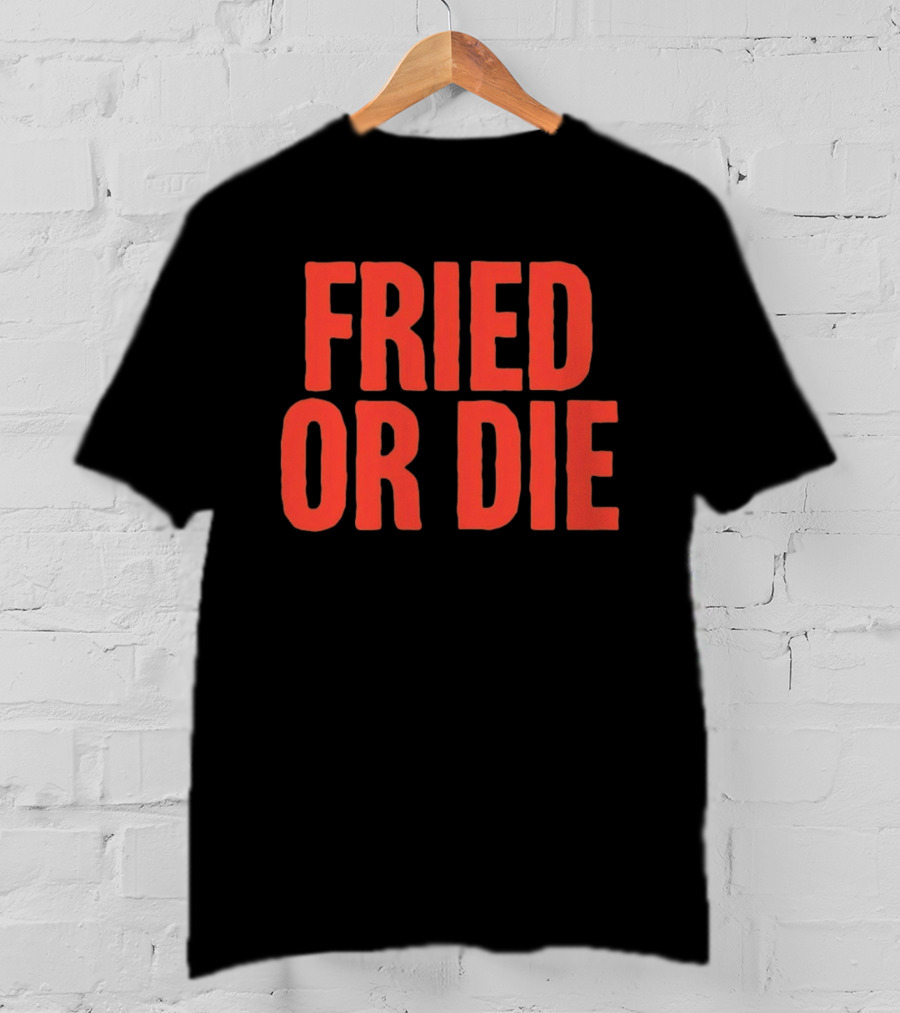 Fried Or Die Food T-Shirt