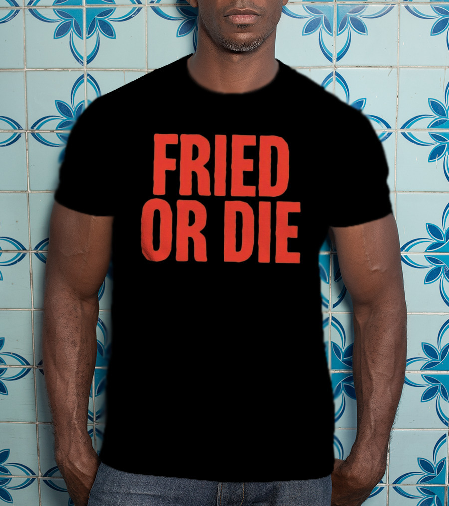 Fried Or Die Food T-Shirt