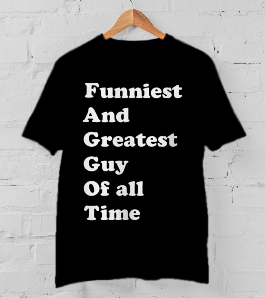 Funniest And Greatest Guy Of All Time White T-Shirt