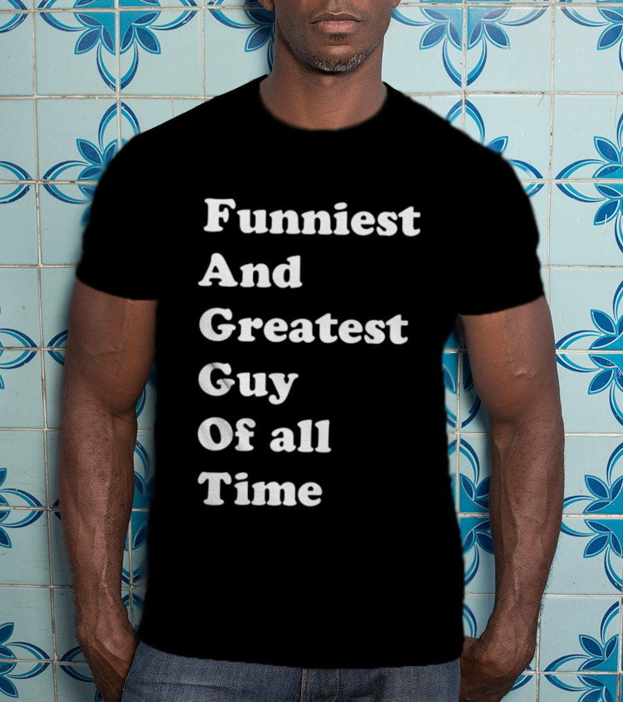 Funniest And Greatest Guy Of All Time White T-Shirt