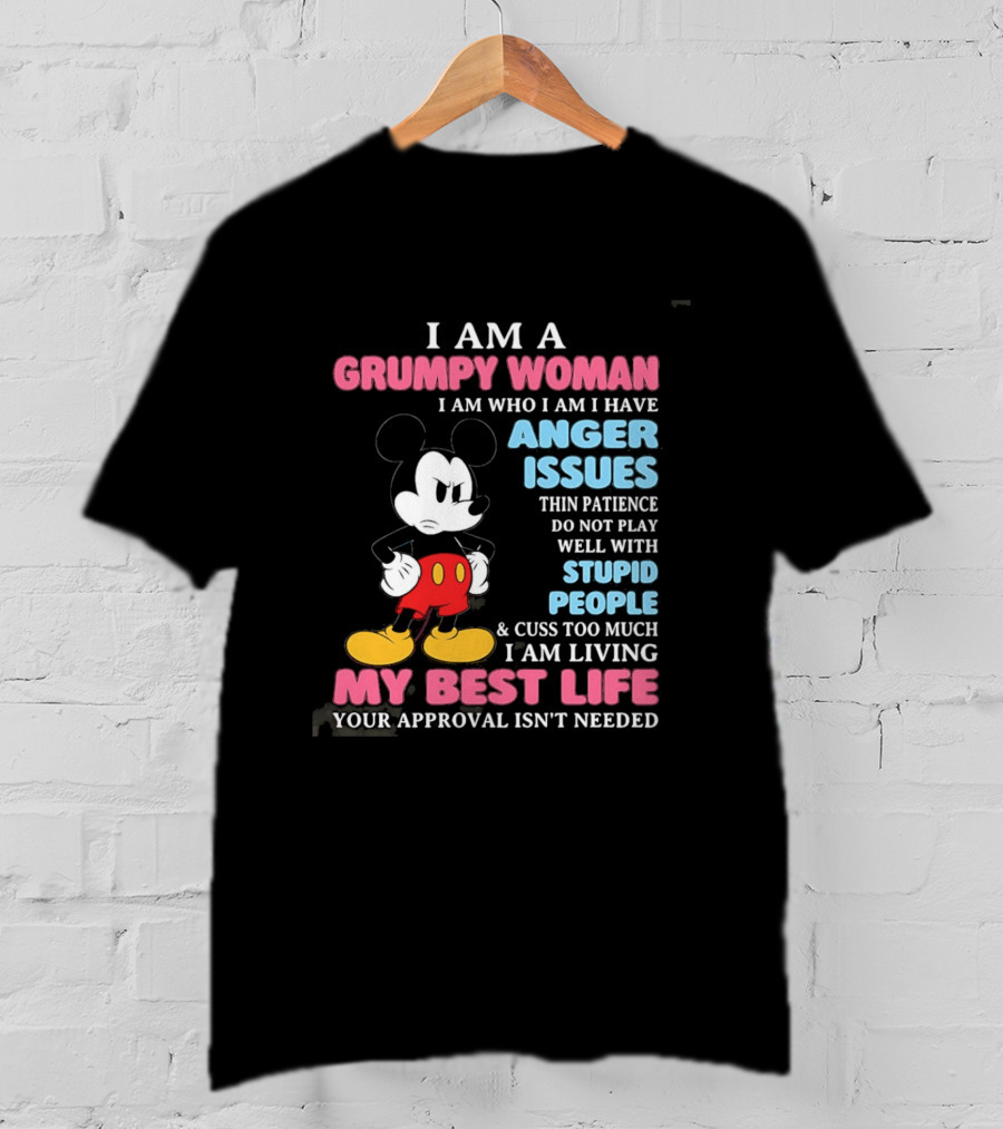 I Am A Grumpy Woman Anger Issues Patience Stupid People Living My Best Life Mickey Mouse T-Shirt
