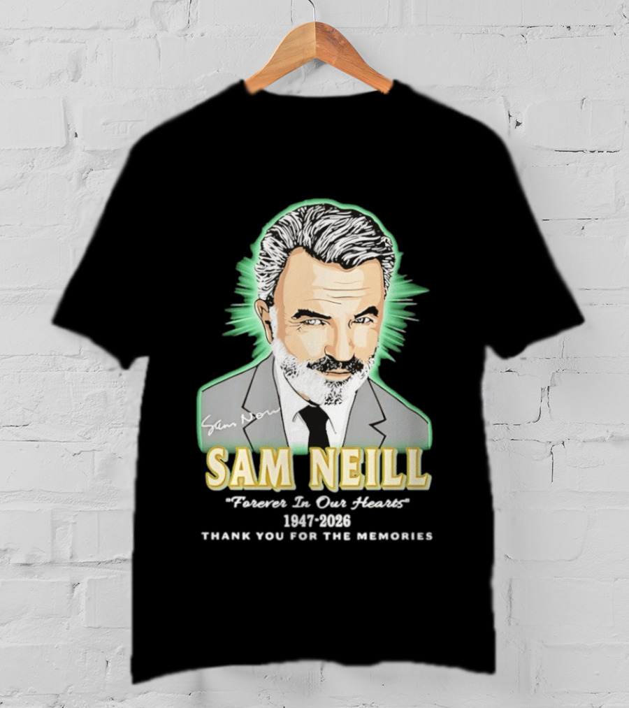 Sam Neill Forever In Our Hearts 1947 2026 Thank You For The Memories T-Shirt