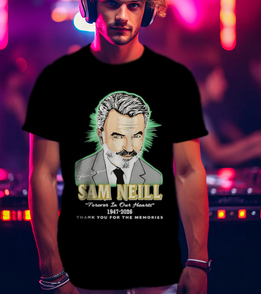 Sam Neill Forever In Our Hearts 1947 2026 Thank You For The Memories T-Shirt
