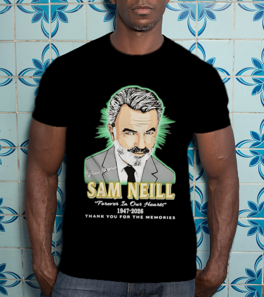 Sam Neill Forever In Our Hearts 1947 2026 Thank You For The Memories T-Shirt
