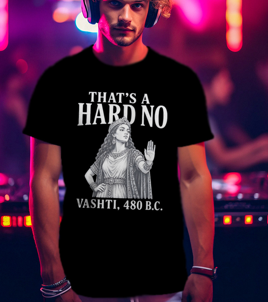 That's A Hard No Princess Vashti 480 B.C. T-Shirt