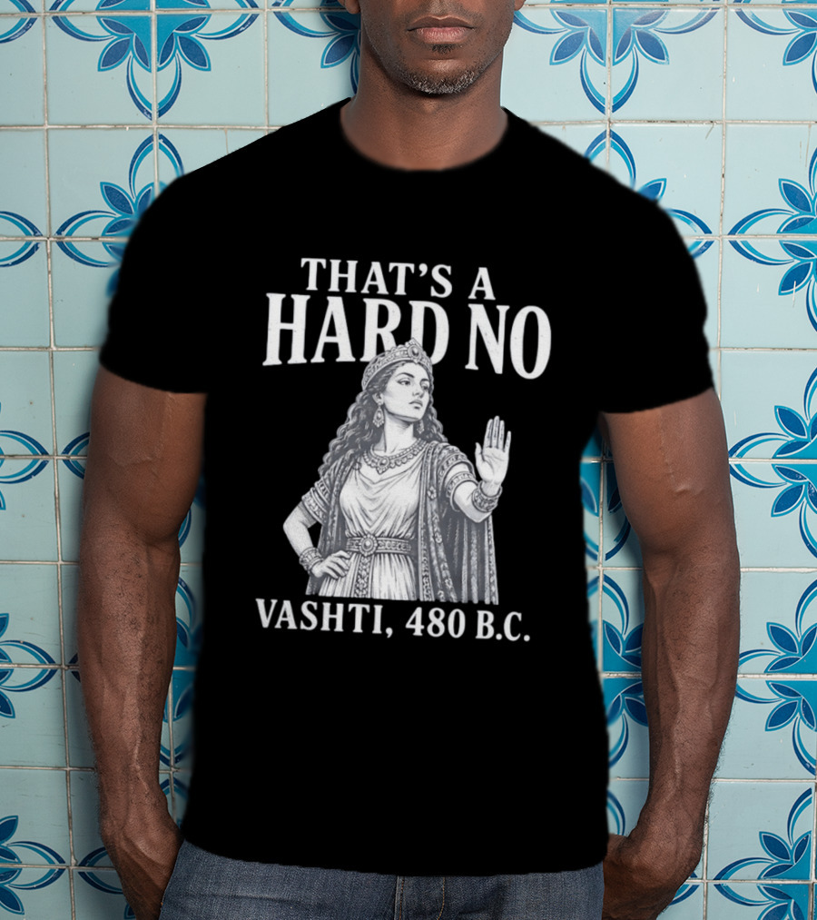 That's A Hard No Princess Vashti 480 B.C. T-Shirt