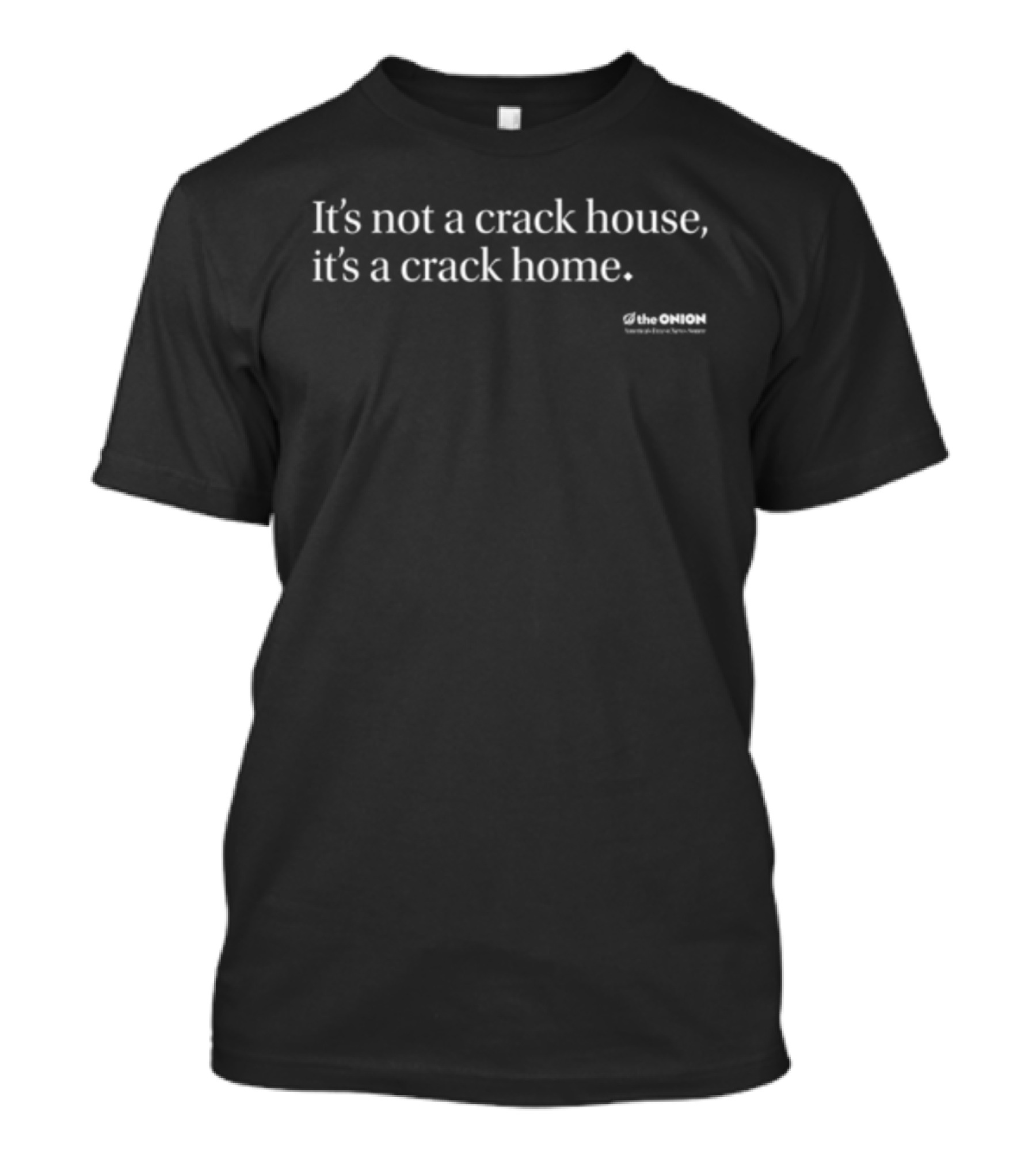 The Onion It's Not A Crack House It's A Crack Home Satirical Humor T-Shirt