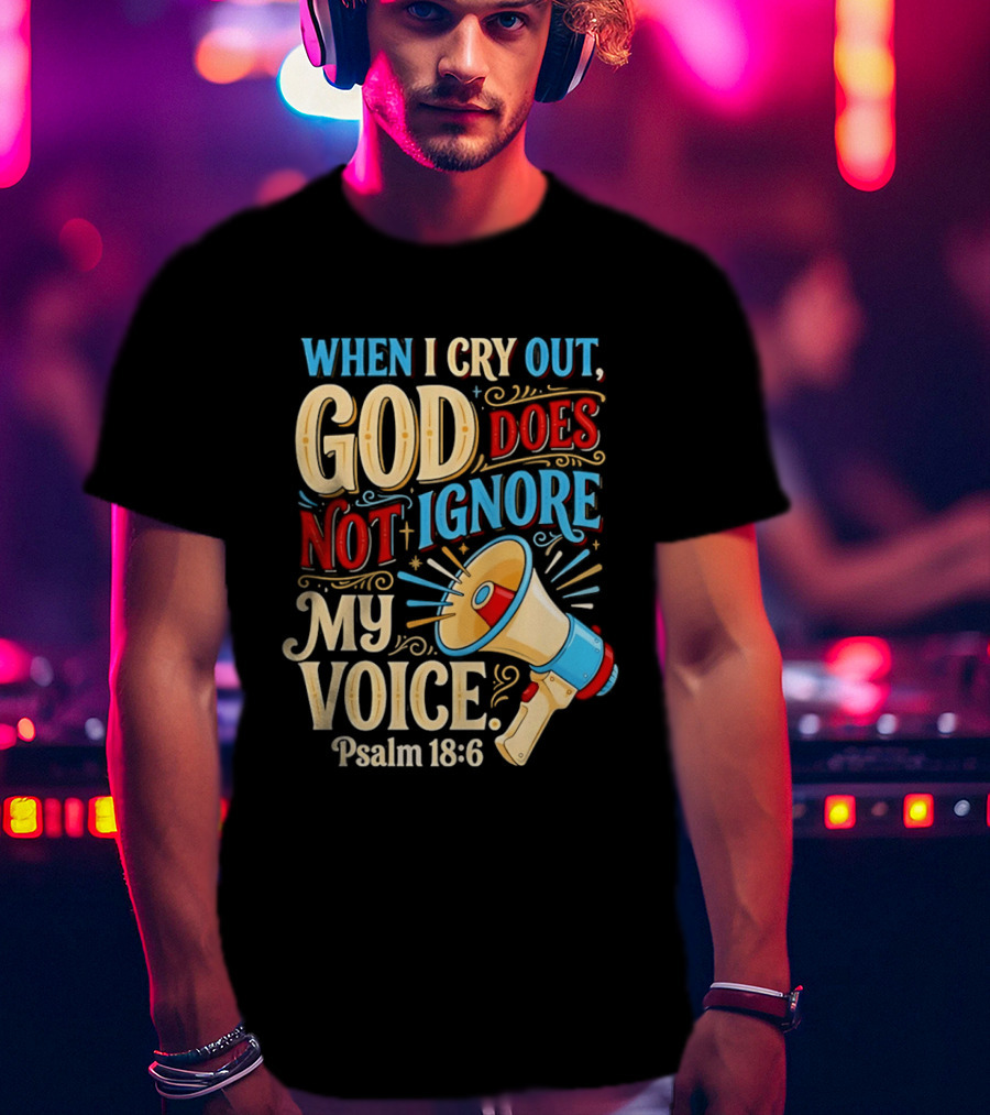 When I Cry Out God Does Not Ignore My Voice Psalm 18 6 Megaphone T-Shirt