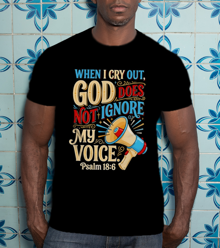 When I Cry Out God Does Not Ignore My Voice Psalm 18 6 Megaphone T-Shirt