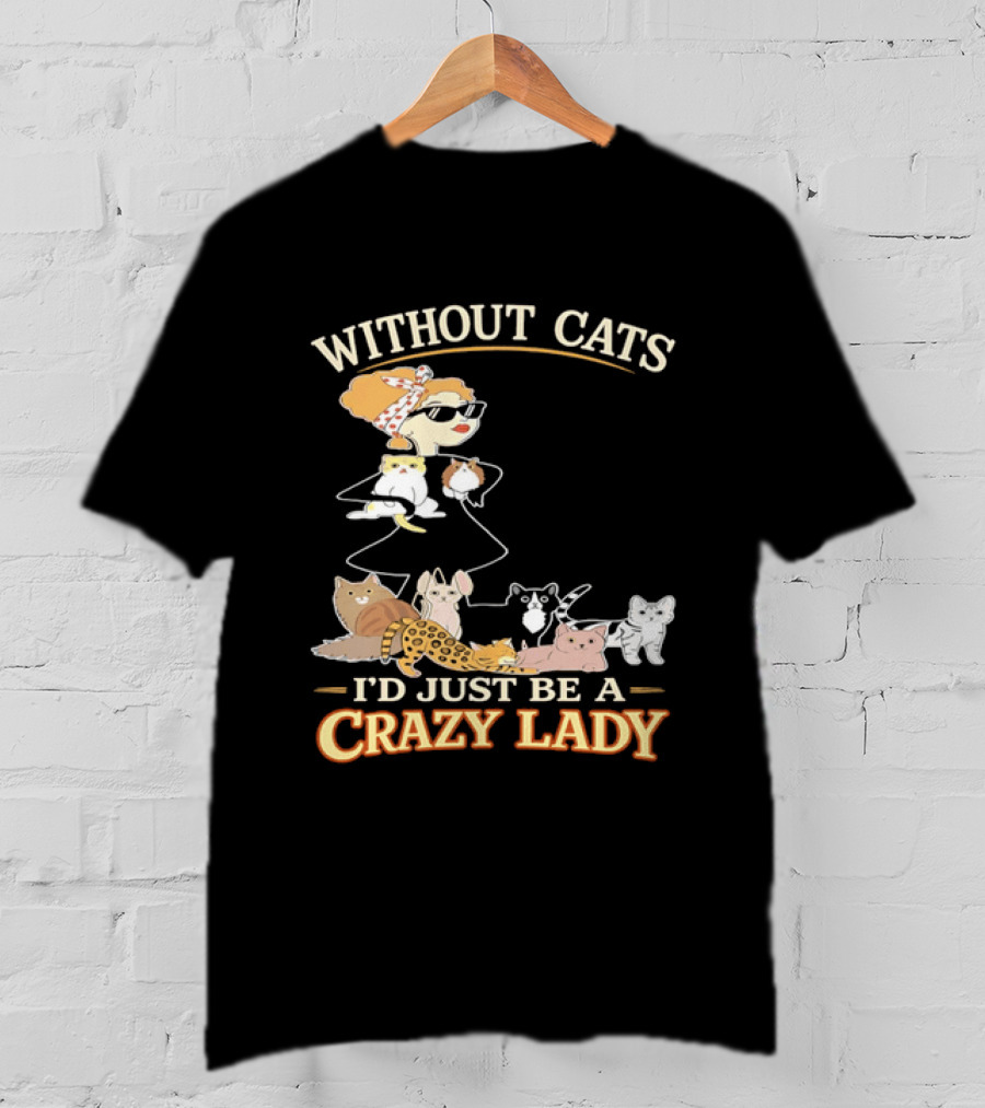 Without Cats I'd Just Be A Crazy Lady Pet Lover Vintage Cartoon T-Shirt