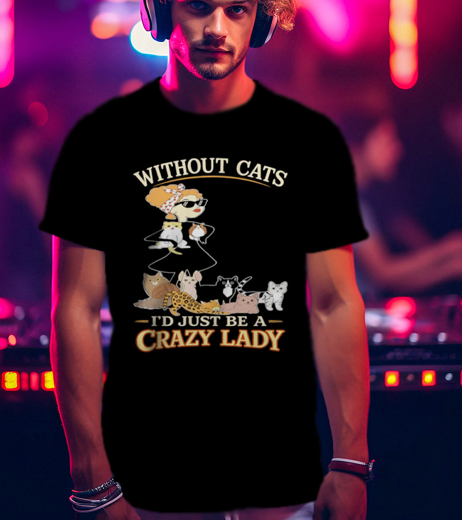 Without Cats I'd Just Be A Crazy Lady Pet Lover Vintage Cartoon T-Shirt