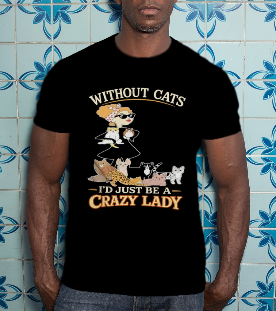 Without Cats I'd Just Be A Crazy Lady Pet Lover Vintage Cartoon T-Shirt