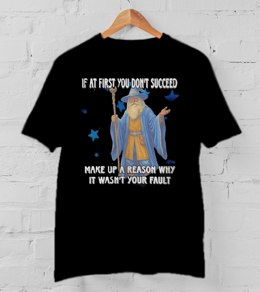 Wizard Humor If At First You Don't Succeed Make Up A Reason Why It Wasn't Your Fault Funny Quote With Blue Stars T-Shirt