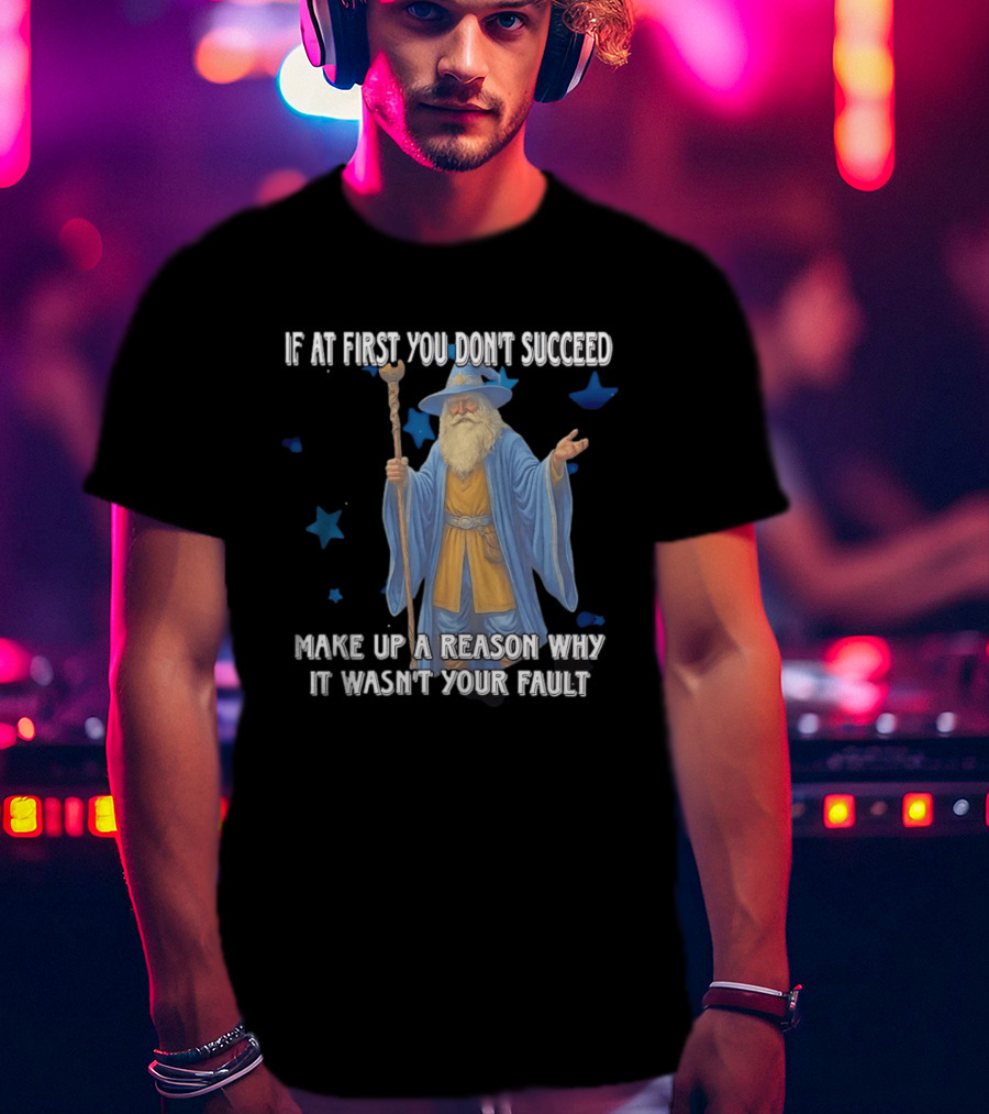 Wizard Humor If At First You Don't Succeed Make Up A Reason Why It Wasn't Your Fault Funny Quote With Blue Stars T-Shirt