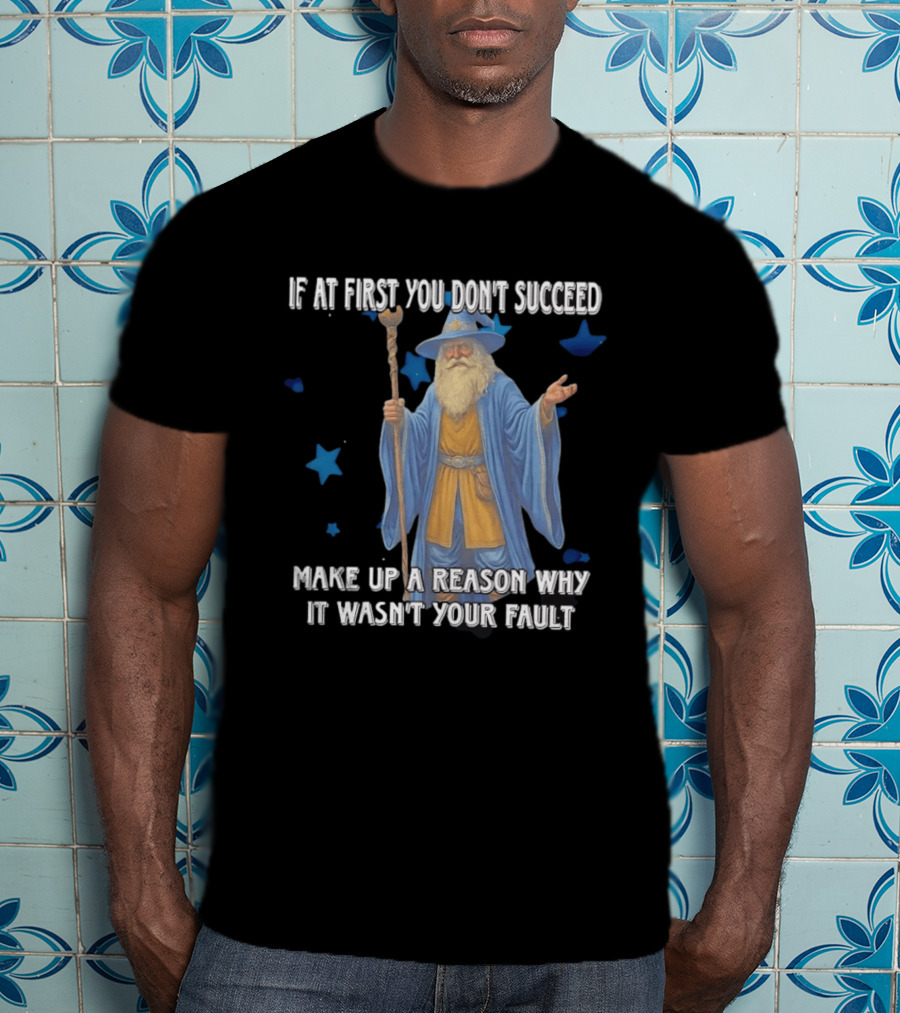 Wizard Humor If At First You Don't Succeed Make Up A Reason Why It Wasn't Your Fault Funny Quote With Blue Stars T-Shirt