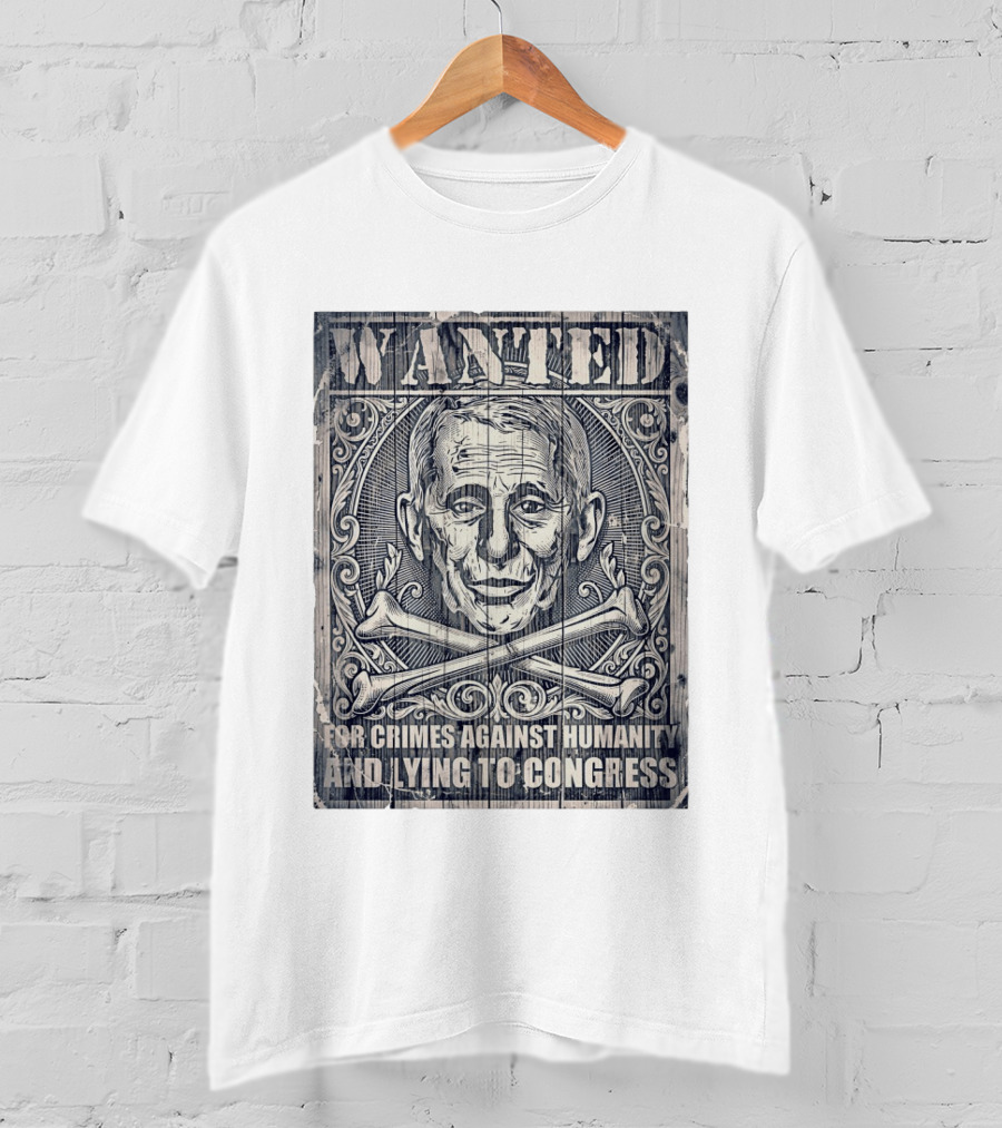 WANTED Anthony Fauci For Crimes Against Humanity And Lying To Congress T-Shirt