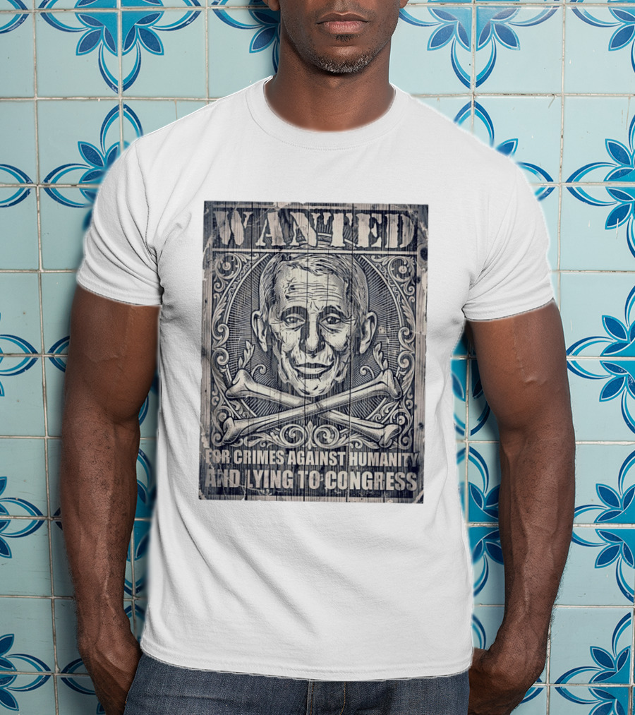 WANTED Anthony Fauci For Crimes Against Humanity And Lying To Congress T-Shirt