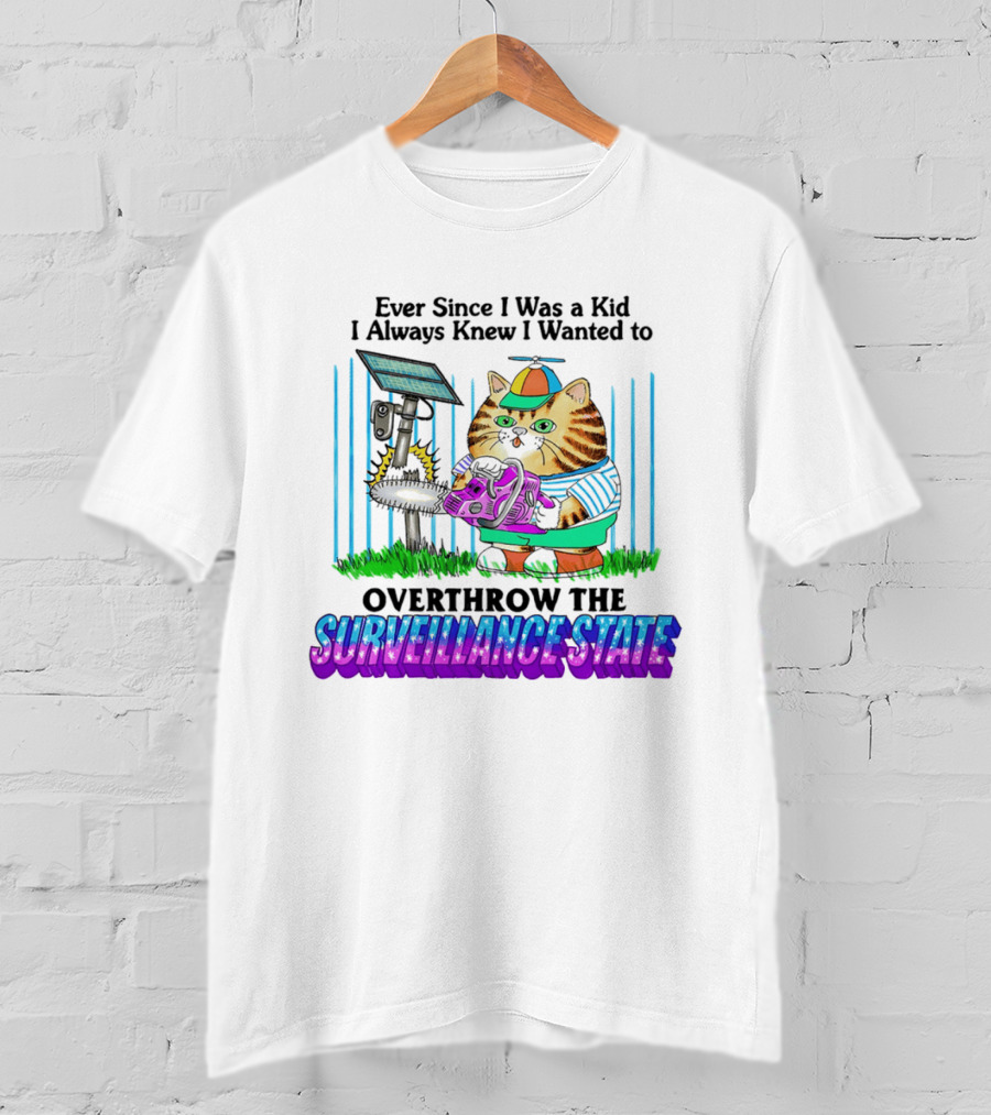 Ever Since I Was A Kid I Always Knew I Wanted To Overthrow The Surveillance State Cat T-Shirt