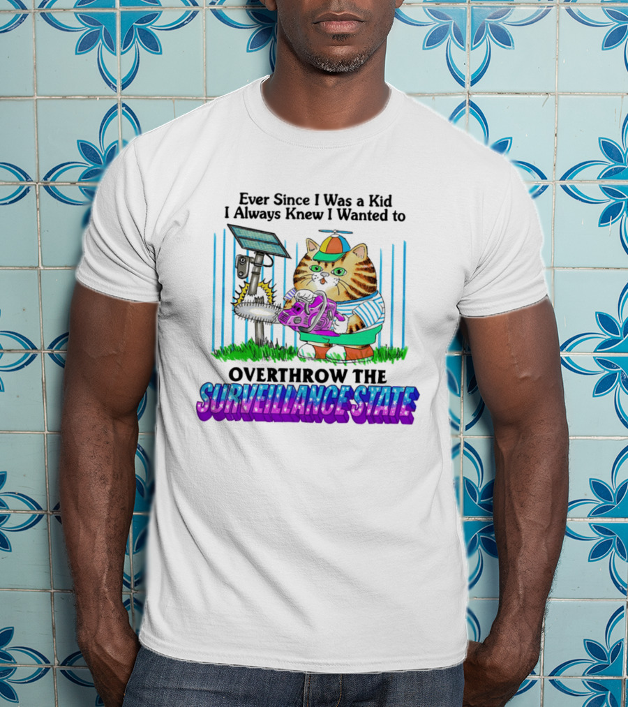 Ever Since I Was A Kid I Always Knew I Wanted To Overthrow The Surveillance State Cat T-Shirt