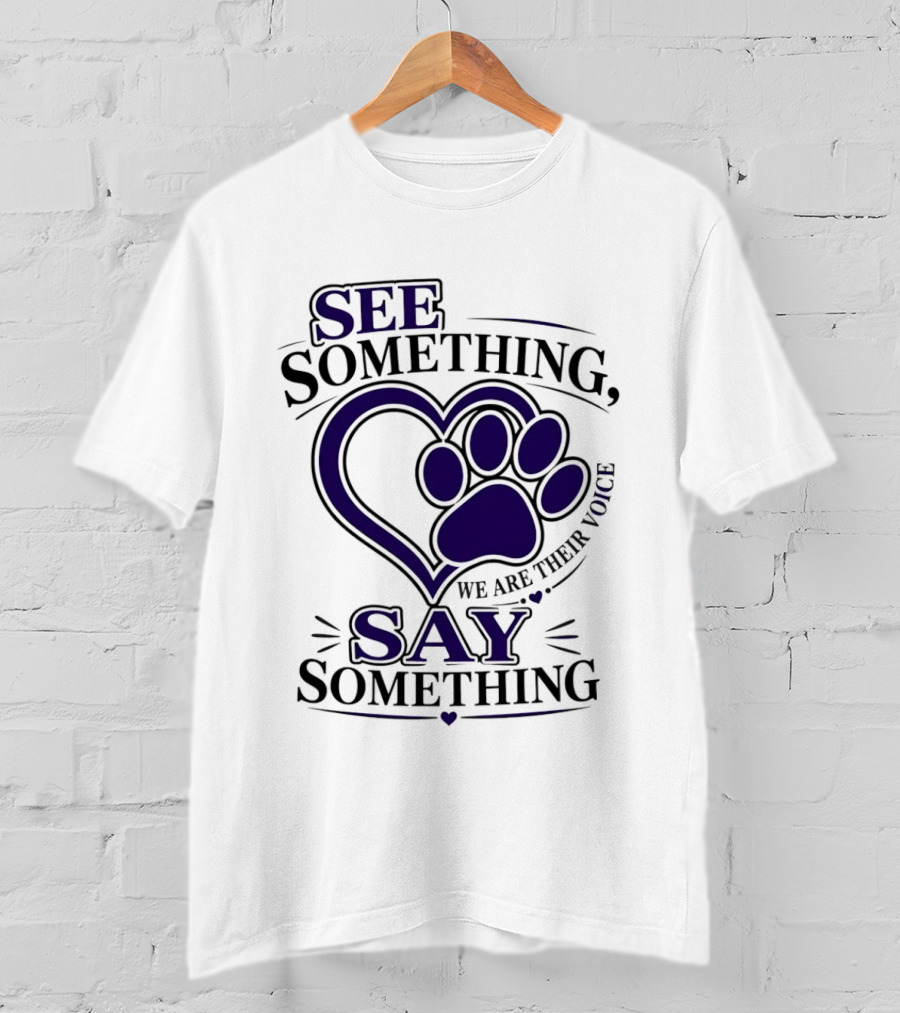 See Something Say Something We Are Their Voice Paw Heart T-Shirt