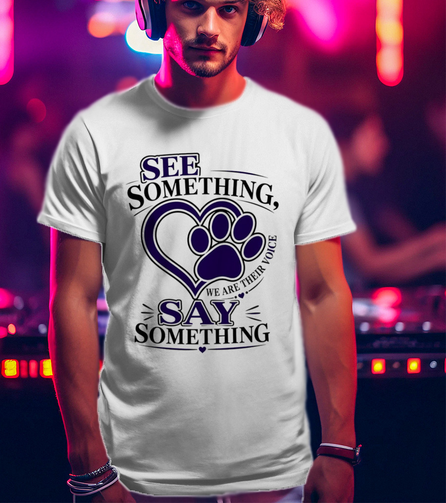 See Something Say Something We Are Their Voice Paw Heart T-Shirt