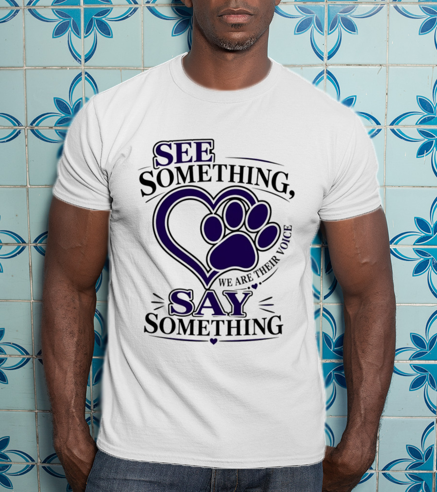 See Something Say Something We Are Their Voice Paw Heart T-Shirt