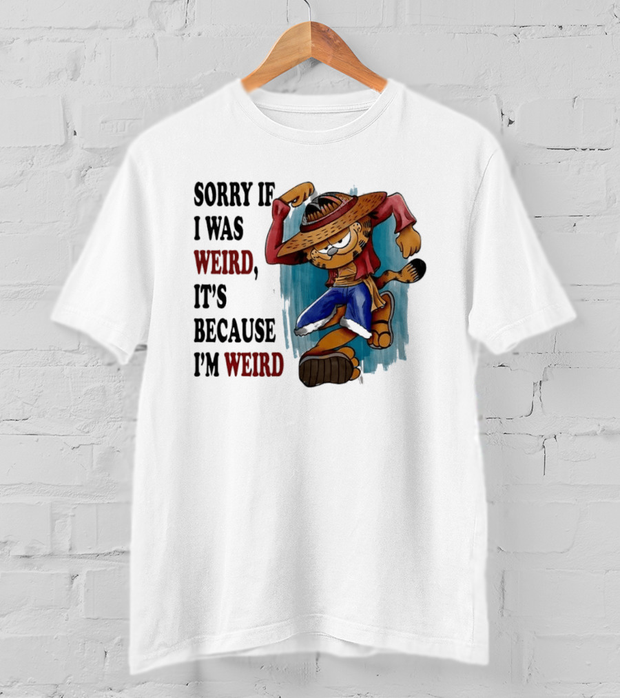 Sorry If I Was Weird It's Because I'm Weird Luffy Pirate T-Shirt