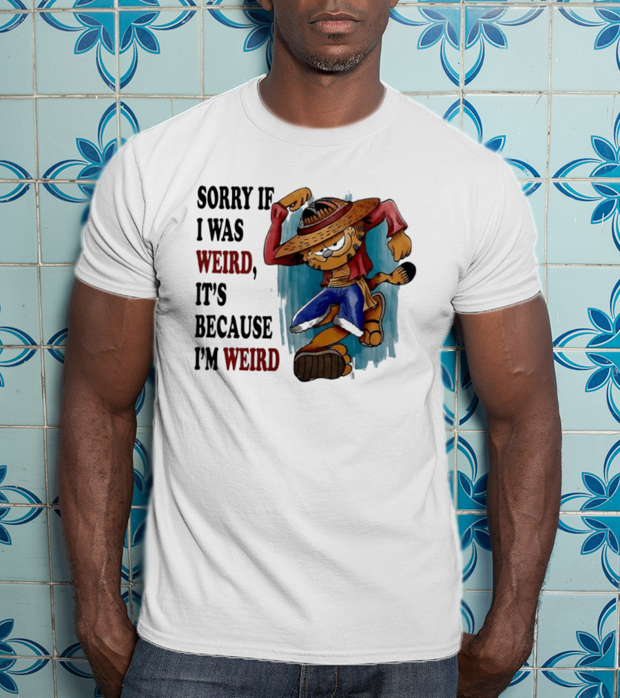 Sorry If I Was Weird It's Because I'm Weird Luffy Pirate T-Shirt