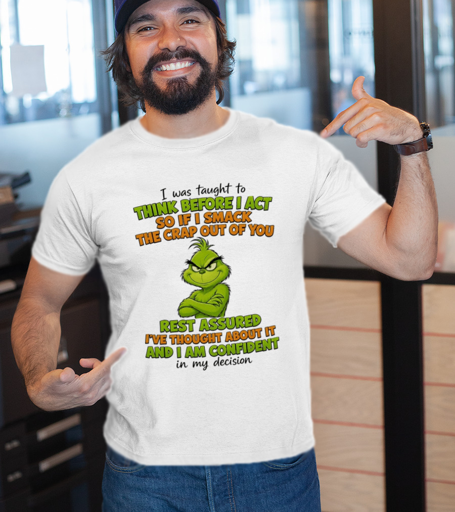 I Was Taught To Think Before I Act So If I Smack The Crap Out Of You Rest Assured I've Thought About It And I Am Confident In My Decision T-Shirt