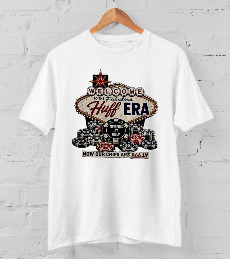 Welcome To The Fabulous Huff Era Memphis At UNLV Now Our Chips Are All T-Shirt