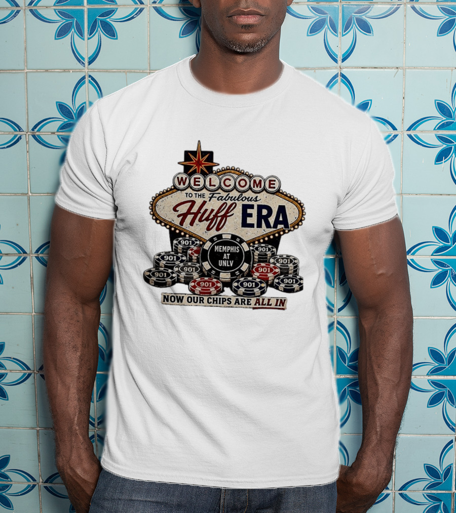 Welcome To The Fabulous Huff Era Memphis At UNLV Now Our Chips Are All T-Shirt