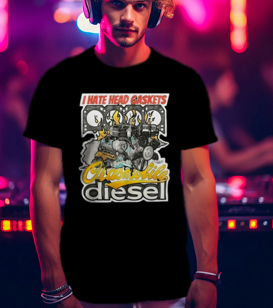 I Hate Head Gaskets Oldsmobile Diesel T-Shirt