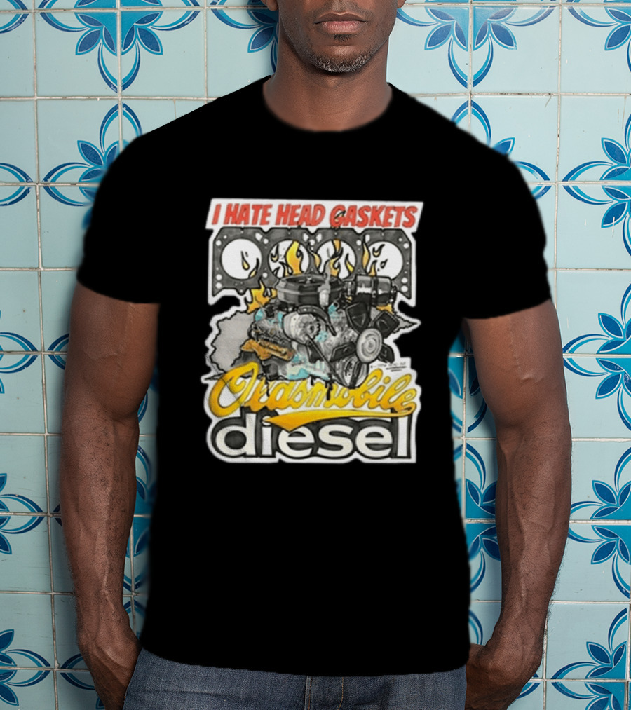 I Hate Head Gaskets Oldsmobile Diesel T-Shirt
