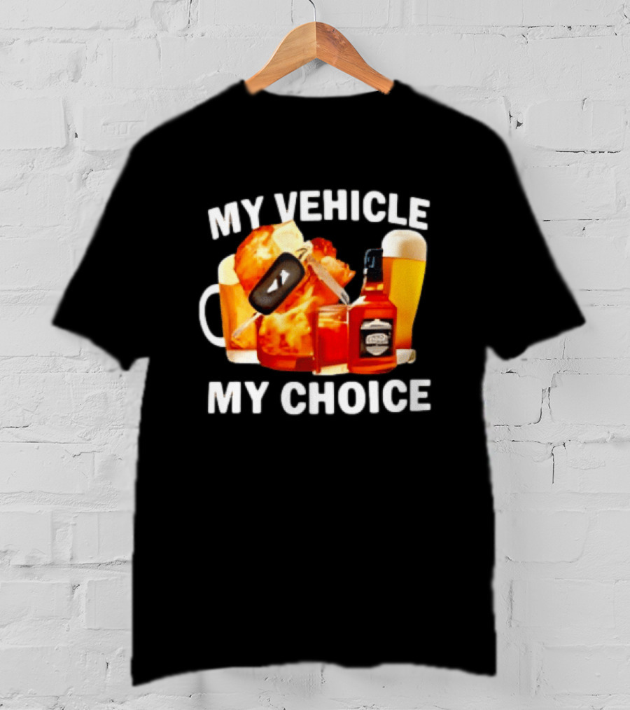 My Vehicle My Choice Beer Whiskey T-Shirt
