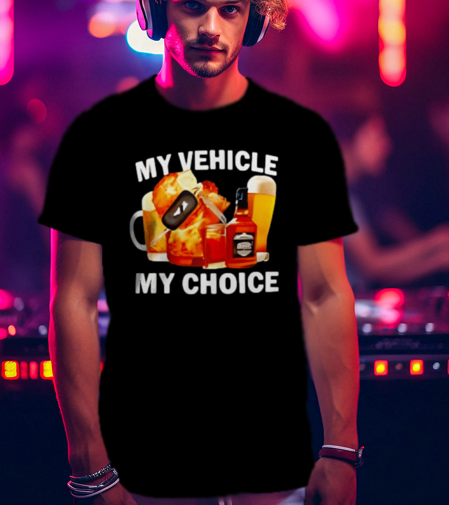 My Vehicle My Choice Beer Whiskey T-Shirt