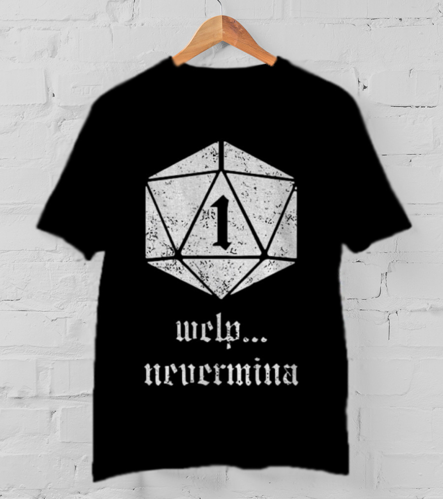 Welp Nevermind Nat 1 Dice Roll Gaming Humor T-Shirt