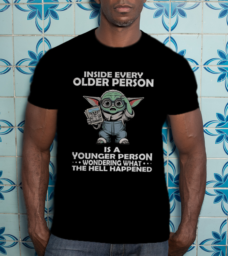 Inside Every Older Person Yoda Younger Person Wondering What The Hell Happened T-Shirt