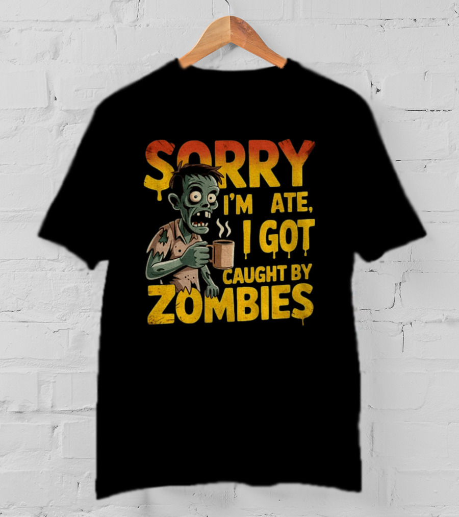 Sorry I'm Late I Got Caught By Zombies Halloween T-Shirt