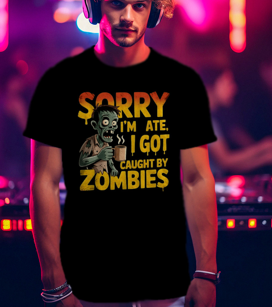Sorry I'm Late I Got Caught By Zombies Halloween T-Shirt