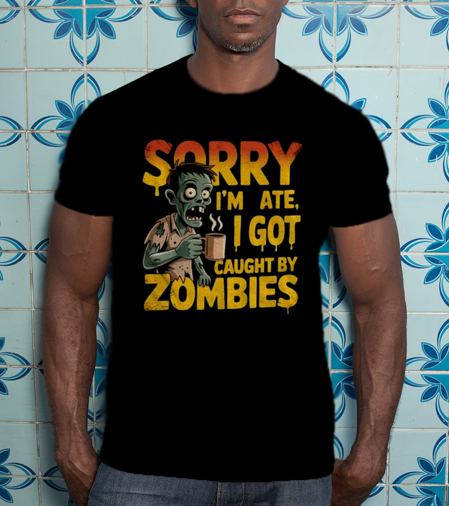 Sorry I'm Late I Got Caught By Zombies Halloween T-Shirt